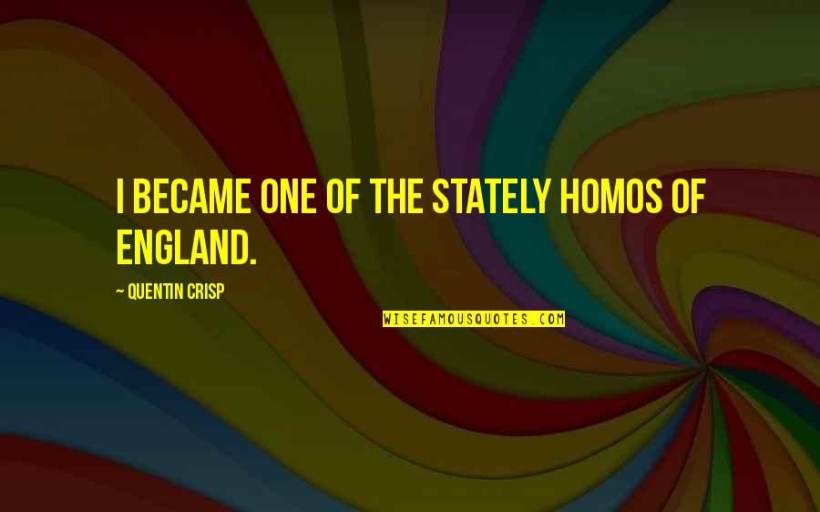 Dutch Courage Quotes By Quentin Crisp: I became one of the stately homos of