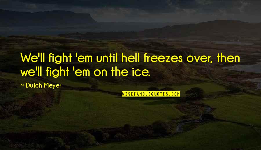 Dutch Football Quotes By Dutch Meyer: We'll fight 'em until hell freezes over, then