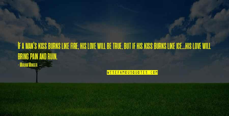 Dutch Quote Quotes By Miriam Minger: If a man's kiss burns like fire, his