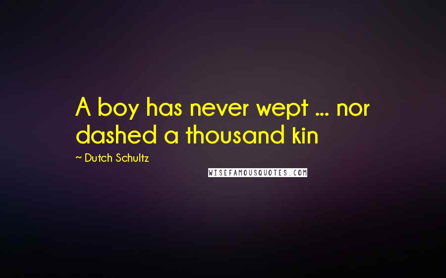 Dutch Schultz quotes: A boy has never wept ... nor dashed a thousand kin