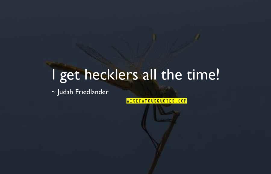 Dutch Wagenbach Quotes By Judah Friedlander: I get hecklers all the time!