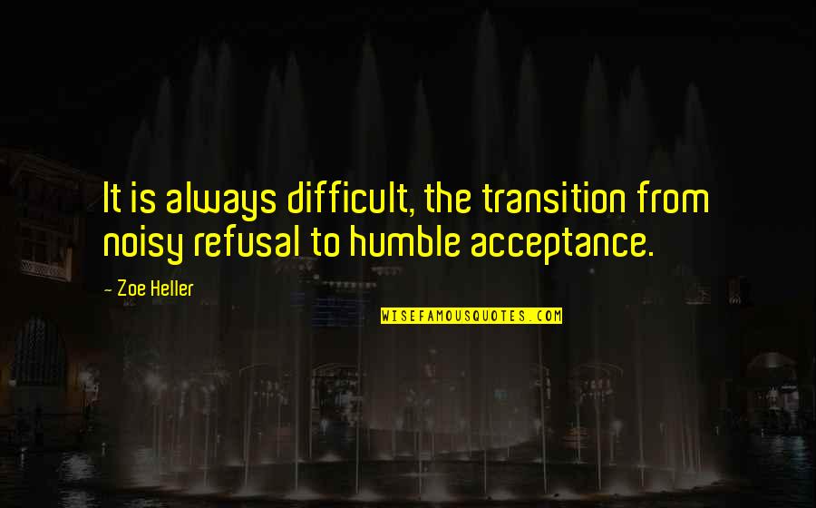 Dutcher At Tucker Quotes By Zoe Heller: It is always difficult, the transition from noisy