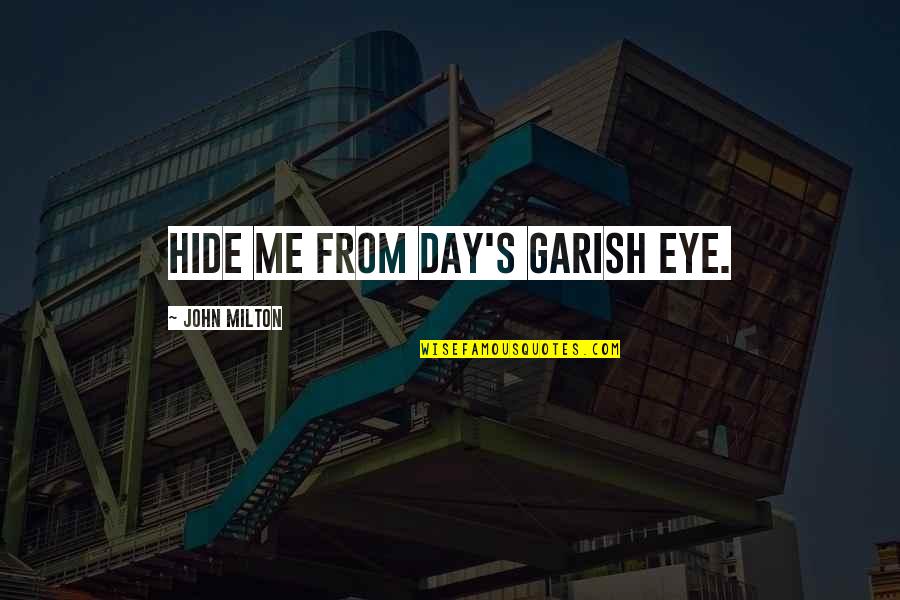 Dutcher Creek Quotes By John Milton: Hide me from day's garish eye. Dutcher Creek Quotes By John Milton: Hide me from day's garish eye.