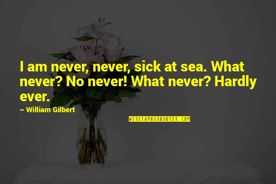 Dutcher Creek Quotes By William Gilbert: I am never, never, sick at sea. What