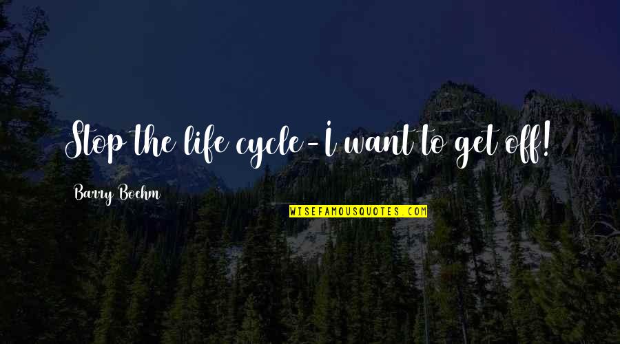 Dutcher Crossing Quotes By Barry Boehm: Stop the life cycle-I want to get off!