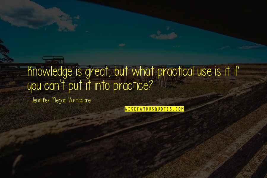 Dutchess Boces Quotes By Jennifer Megan Varnadore: Knowledge is great, but what practical use is Dutchess Boces Quotes By Jennifer Megan Varnadore: Knowledge is great, but what practical use is