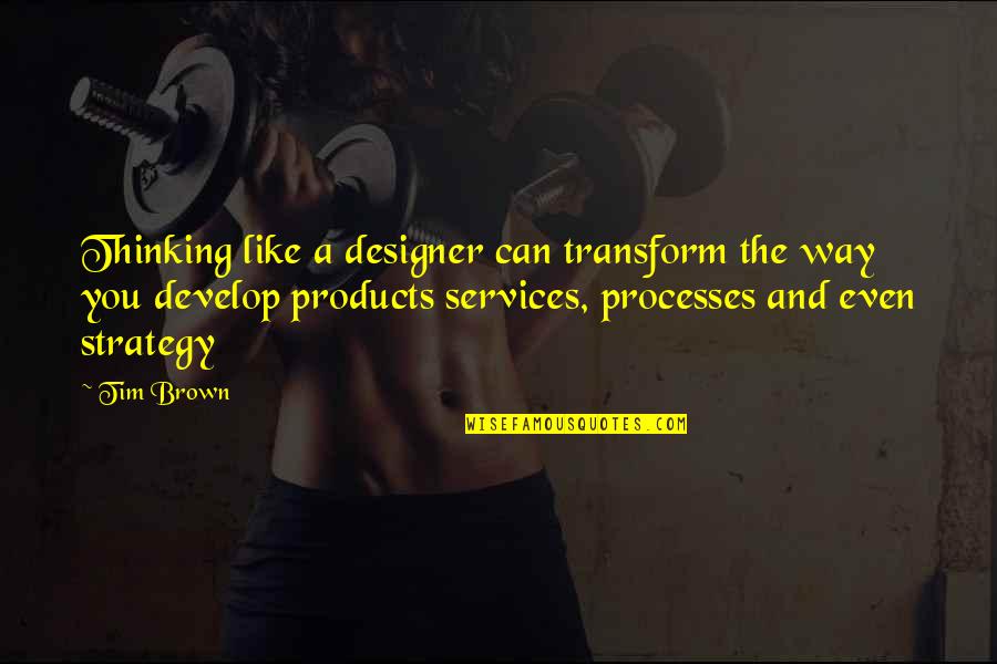 Dutchess Boces Quotes By Tim Brown: Thinking like a designer can transform the way Dutchess Boces Quotes By Tim Brown: Thinking like a designer can transform the way