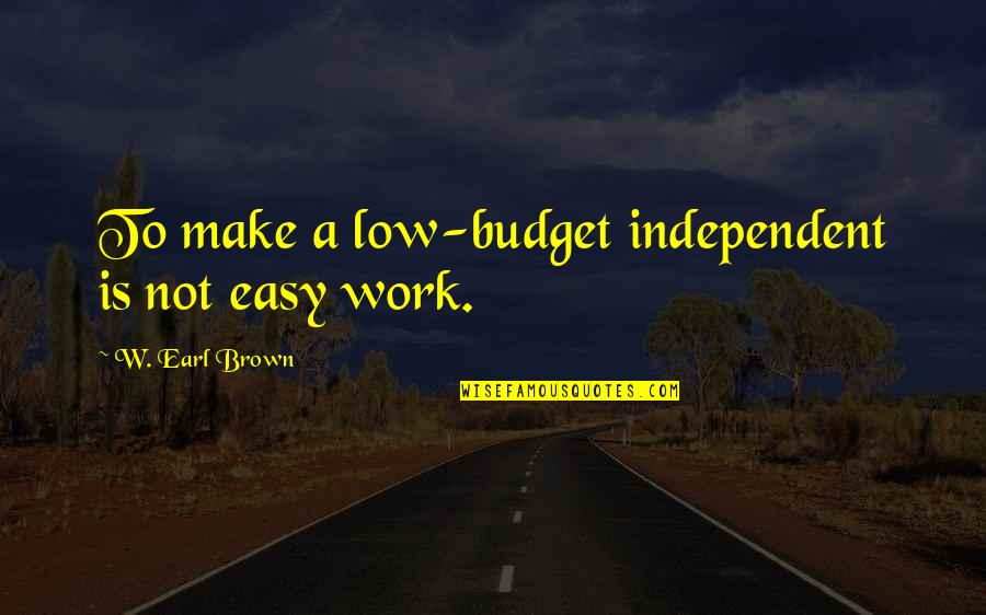 Dutchess Lattimore Quotes By W. Earl Brown: To make a low-budget independent is not easy