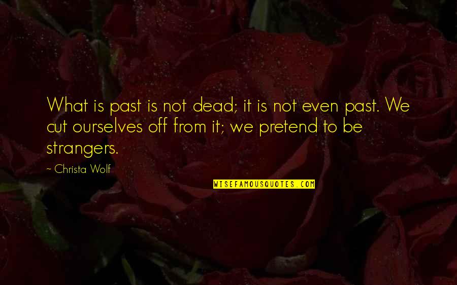 Dutchover Family Tree Quotes By Christa Wolf: What is past is not dead; it is Dutchover Family Tree Quotes By Christa Wolf: What is past is not dead; it is