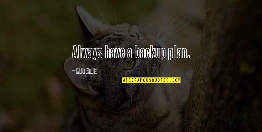 Dutchover Family Tree Quotes By Mila Kunis: Always have a backup plan. Dutchover Family Tree Quotes By Mila Kunis: Always have a backup plan.