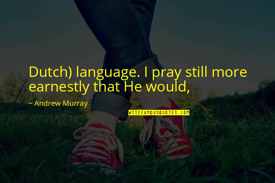 Dutch's Quotes By Andrew Murray: Dutch) language. I pray still more earnestly that