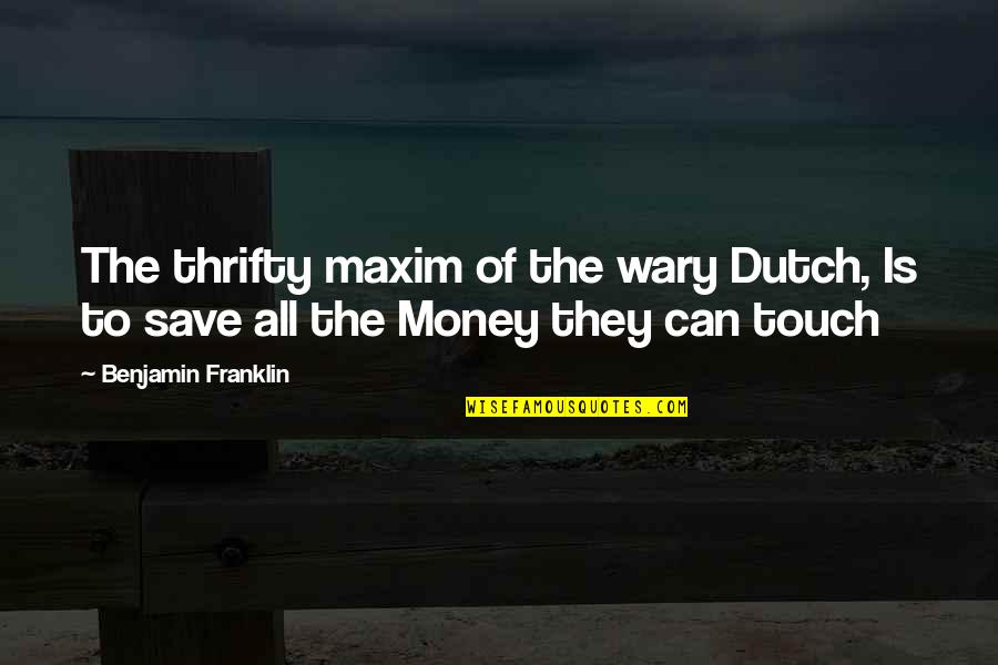 Dutch's Quotes By Benjamin Franklin: The thrifty maxim of the wary Dutch, Is