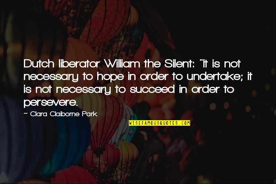 Dutch's Quotes By Clara Claiborne Park: Dutch liberator William the Silent: "It is not