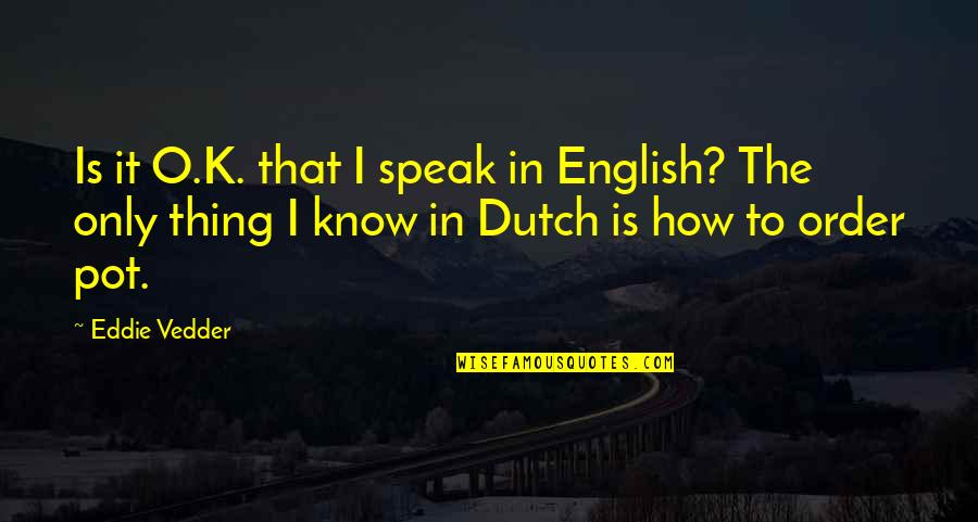 Dutch's Quotes By Eddie Vedder: Is it O.K. that I speak in English?