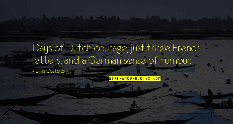 Dutch's Quotes By Elvis Costello: Days of Dutch courage, just three French letters,