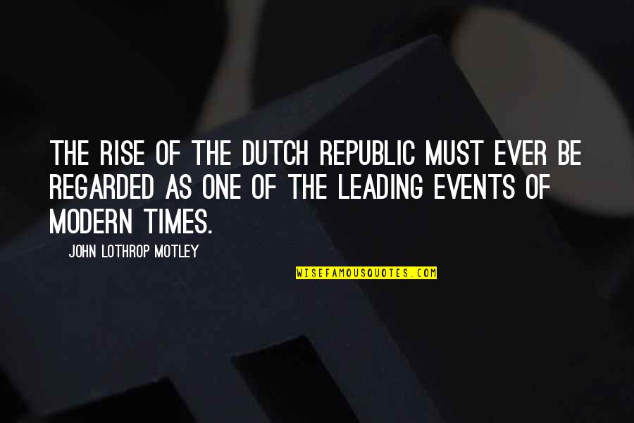 Dutch's Quotes By John Lothrop Motley: The rise of the Dutch Republic must ever