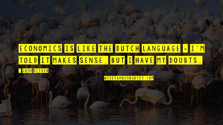Dutch's Quotes By John Oliver: Economics is like the Dutch language - I'm