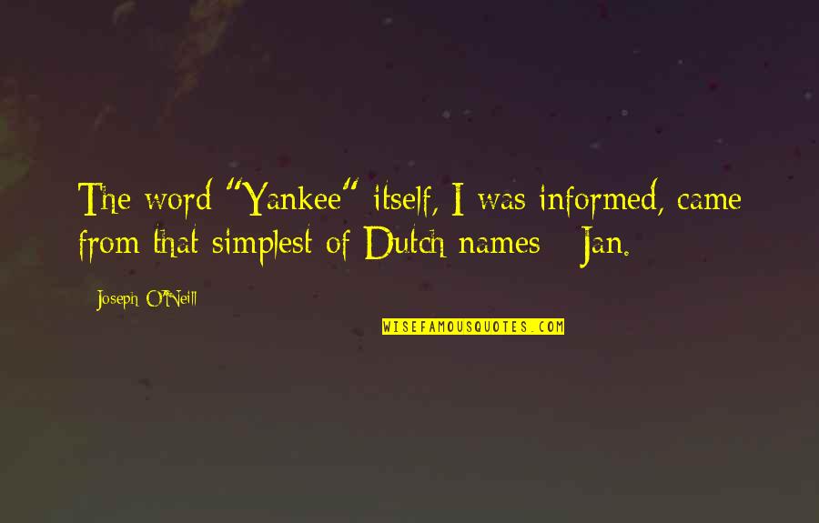 Dutch's Quotes By Joseph O'Neill: The word "Yankee" itself, I was informed, came