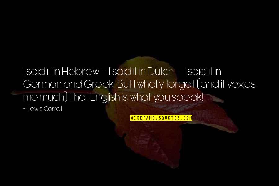 Dutch's Quotes By Lewis Carroll: I said it in Hebrew - I said
