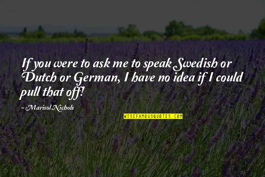 Dutch's Quotes By Marisol Nichols: If you were to ask me to speak