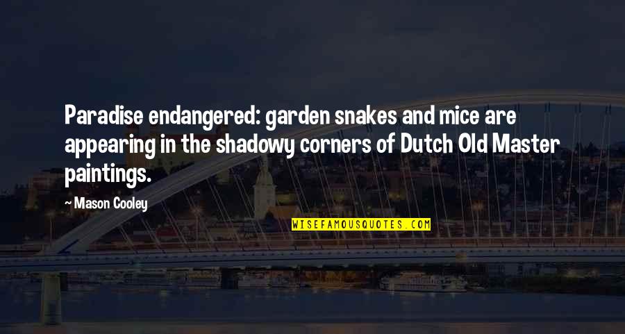 Dutch's Quotes By Mason Cooley: Paradise endangered: garden snakes and mice are appearing