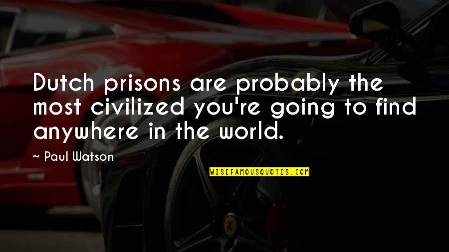 Dutch's Quotes By Paul Watson: Dutch prisons are probably the most civilized you're