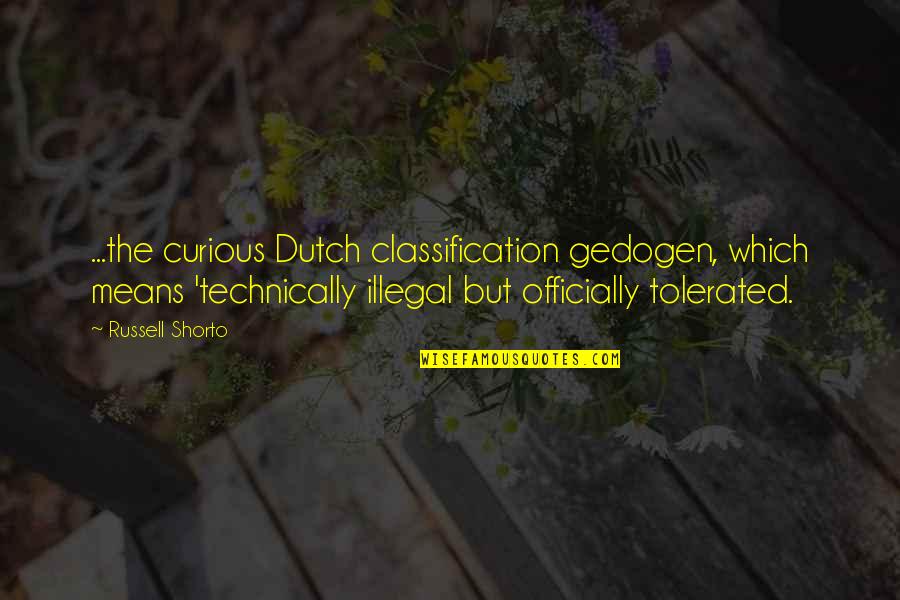 Dutch's Quotes By Russell Shorto: ...the curious Dutch classification gedogen, which means 'technically