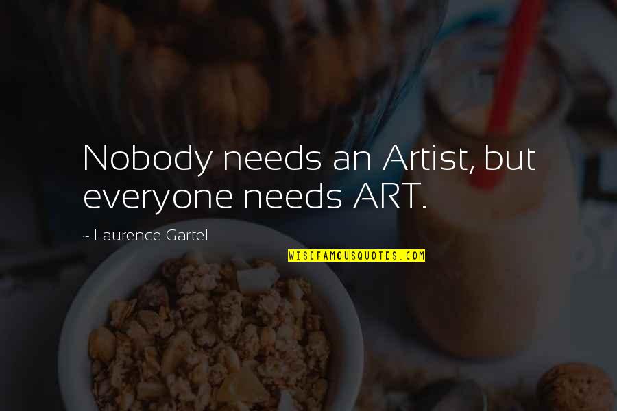 Dutchy's Quotes By Laurence Gartel: Nobody needs an Artist, but everyone needs ART.