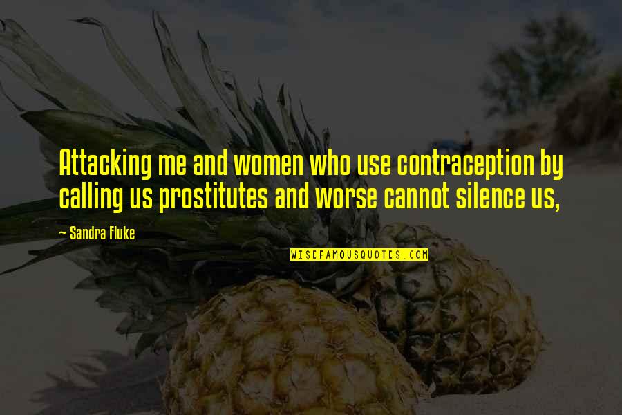Dutchy's Quotes By Sandra Fluke: Attacking me and women who use contraception by