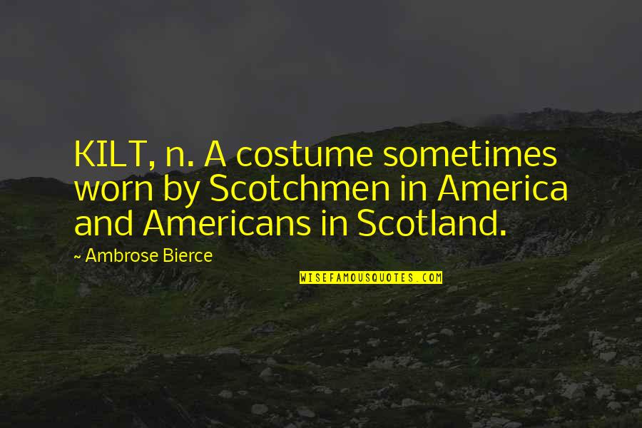 Dutech Cargo Quotes By Ambrose Bierce: KILT, n. A costume sometimes worn by Scotchmen