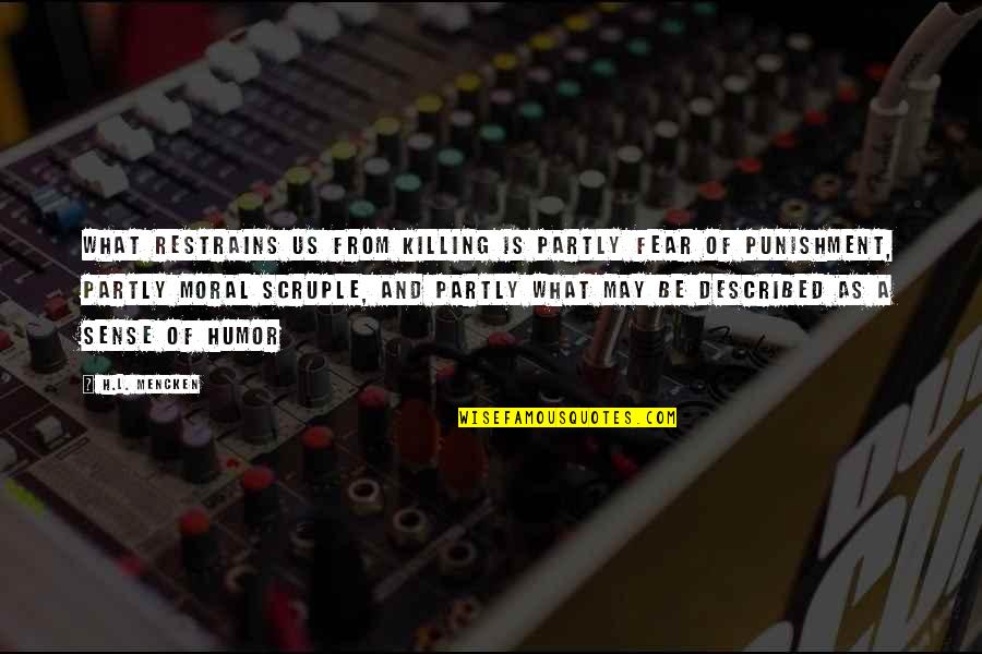 Dutech Inc Quotes By H.L. Mencken: What restrains us from killing is partly fear Dutech Inc Quotes By H.L. Mencken: What restrains us from killing is partly fear
