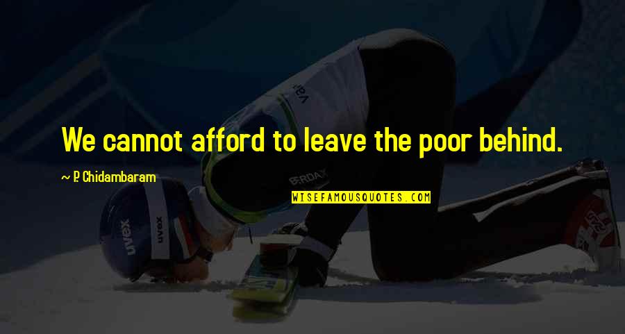 Dutech Llc Quotes By P. Chidambaram: We cannot afford to leave the poor behind. Dutech Llc Quotes By P. Chidambaram: We cannot afford to leave the poor behind.