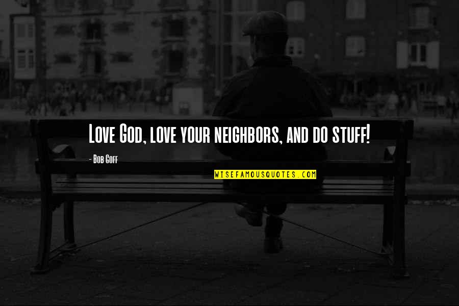 Duteous Devoted Quotes By Bob Goff: Love God, love your neighbors, and do stuff!