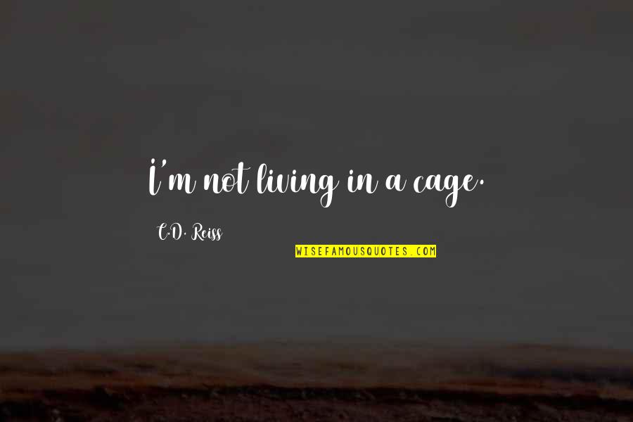Duteousness Quotes By C.D. Reiss: I'm not living in a cage. Duteousness Quotes By C.D. Reiss: I'm not living in a cage.