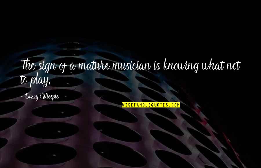Duteousness Quotes By Dizzy Gillespie: The sign of a mature musician is knowing Duteousness Quotes By Dizzy Gillespie: The sign of a mature musician is knowing