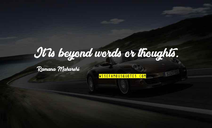 Duteousness Quotes By Ramana Maharshi: It is beyond words or thoughts. Duteousness Quotes By Ramana Maharshi: It is beyond words or thoughts.