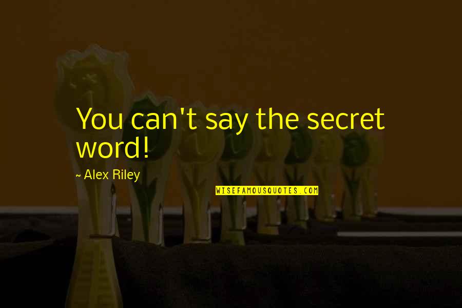 Duthie Hill Quotes By Alex Riley: You can't say the secret word!