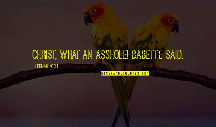 Duthiers Quotes By Herman Koch: Christ, what an asshole! Babette said. Duthiers Quotes By Herman Koch: Christ, what an asshole! Babette said.