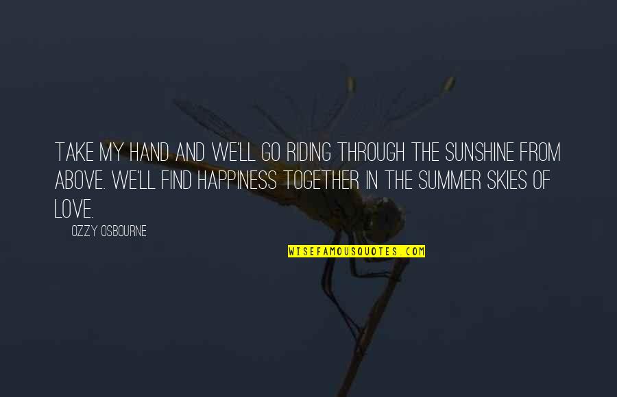 Duthil Scotland Quotes By Ozzy Osbourne: Take my hand and we'll go riding through Duthil Scotland Quotes By Ozzy Osbourne: Take my hand and we'll go riding through