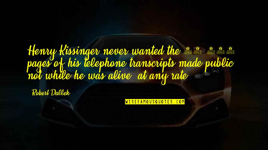 Duthil Scotland Quotes By Robert Dallek: Henry Kissinger never wanted the 20,000 pages of Duthil Scotland Quotes By Robert Dallek: Henry Kissinger never wanted the 20,000 pages of