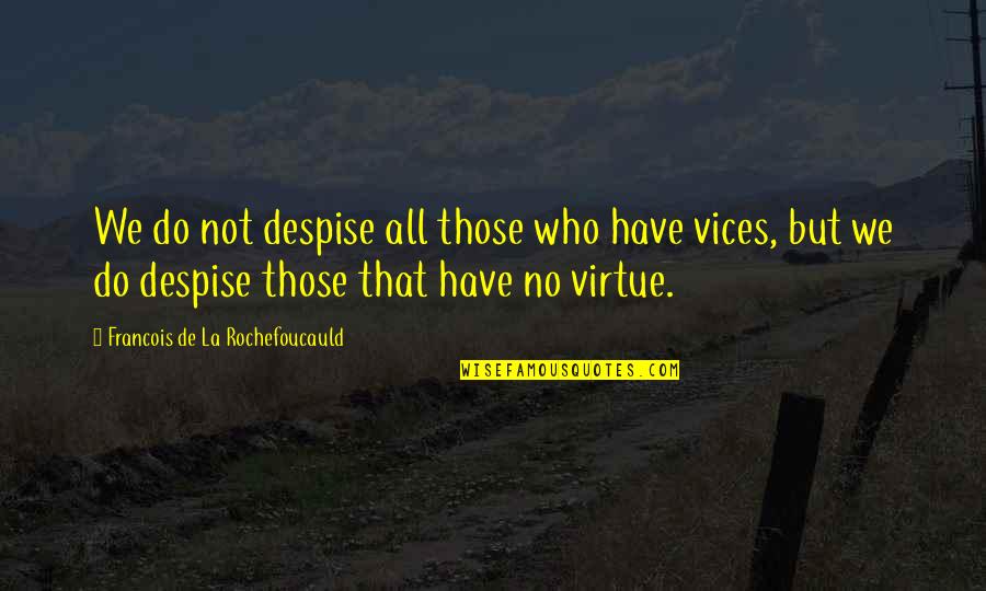 Duthil Umc Quotes By Francois De La Rochefoucauld: We do not despise all those who have