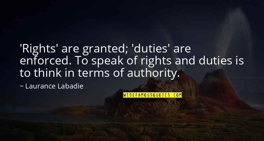 Duties And Rights Quotes By Laurance Labadie: 'Rights' are granted; 'duties' are enforced. To speak