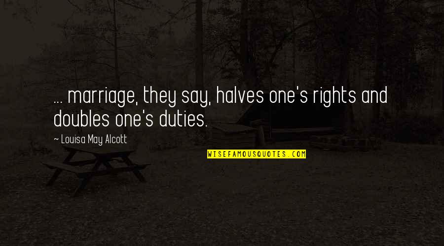 Duties And Rights Quotes By Louisa May Alcott: ... marriage, they say, halves one's rights and