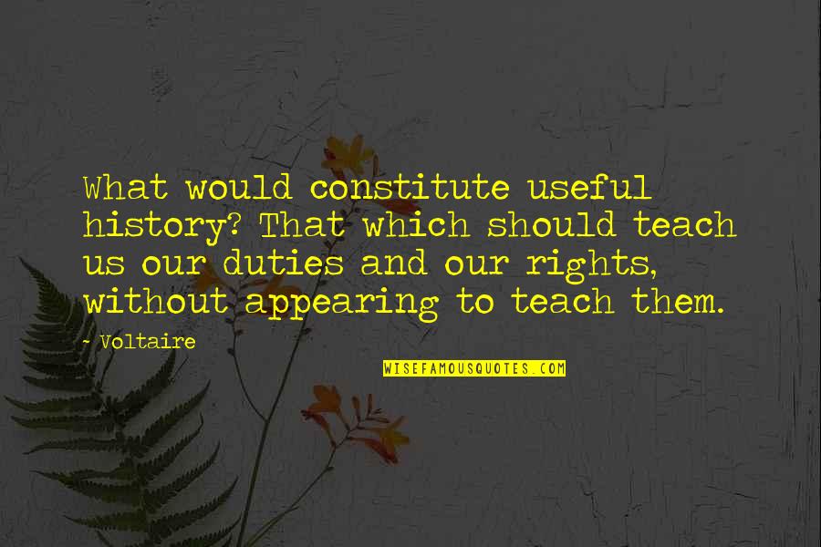 Duties And Rights Quotes By Voltaire: What would constitute useful history? That which should