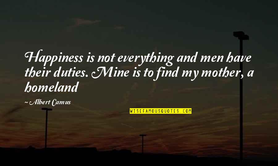 Duties Quotes By Albert Camus: Happiness is not everything and men have their