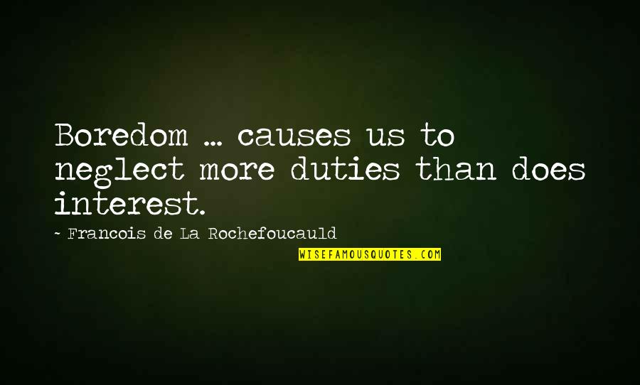 Duties Quotes By Francois De La Rochefoucauld: Boredom ... causes us to neglect more duties