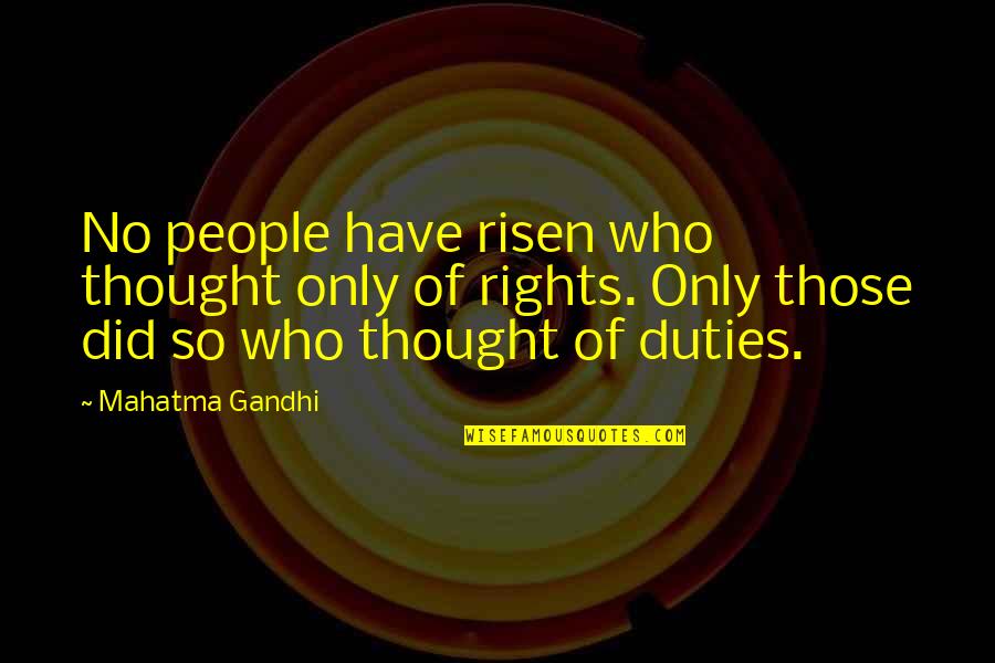 Duties Quotes By Mahatma Gandhi: No people have risen who thought only of