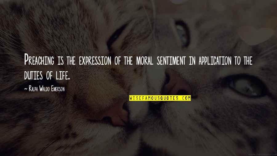 Duties Quotes By Ralph Waldo Emerson: Preaching is the expression of the moral sentiment