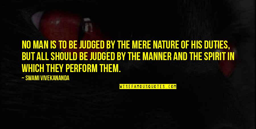 Duties Quotes By Swami Vivekananda: No man is to be judged by the
