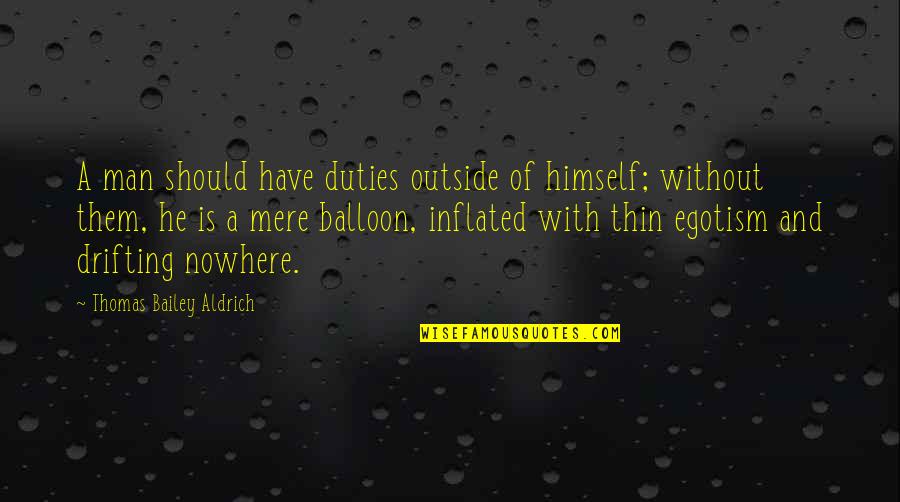 Duties Quotes By Thomas Bailey Aldrich: A man should have duties outside of himself;
